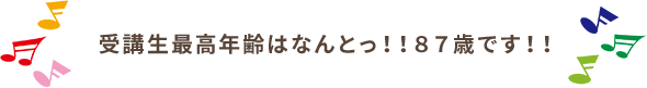 受講生最高年齢はなんとっ！！８７歳です！！