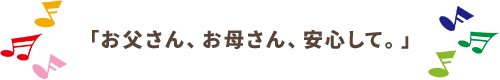 お父さん、お母さん、安心して