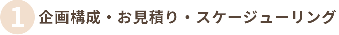 企画構成・お見積り・スケージューリング